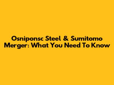 Osniponsc Steel & Sumitomo Merger: What You Need To Know