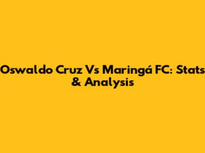 Oswaldo Cruz Vs Maringá FC: Stats & Analysis
