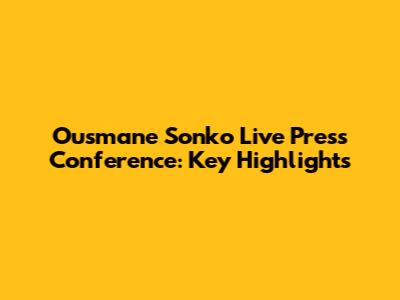 Ousmane Sonko Live Press Conference: Key Highlights