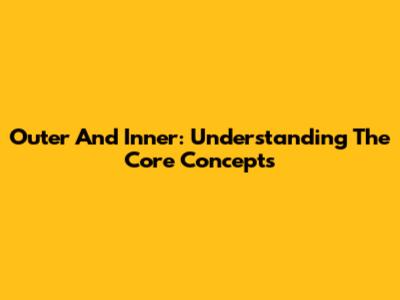 Outer And Inner: Understanding The Core Concepts