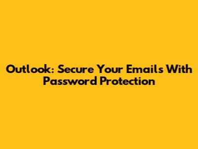 Outlook: Secure Your Emails With Password Protection