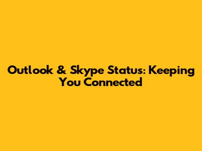 Outlook & Skype Status: Keeping You Connected