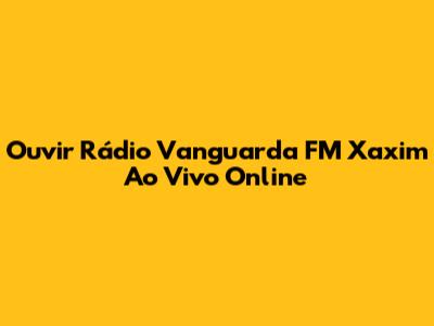 Ouvir Rádio Vanguarda FM Xaxim Ao Vivo Online