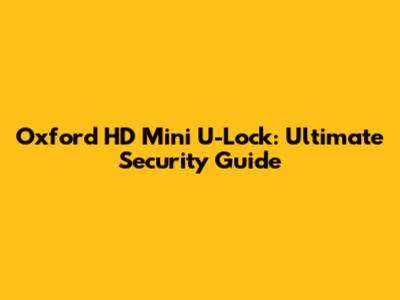 Oxford HD Mini U-Lock: Ultimate Security Guide
