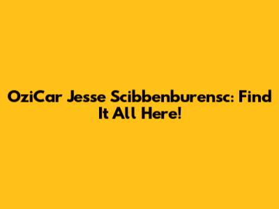 OziCar Jesse Scibbenburensc: Find It All Here!