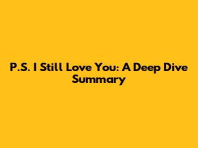 P.S. I Still Love You: A Deep Dive Summary