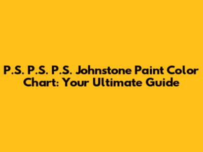 P.S. P.S. P.S. Johnstone Paint Color Chart: Your Ultimate Guide
