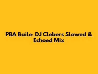 PBA Baile: DJ Cleber's Slowed & Echoed Mix