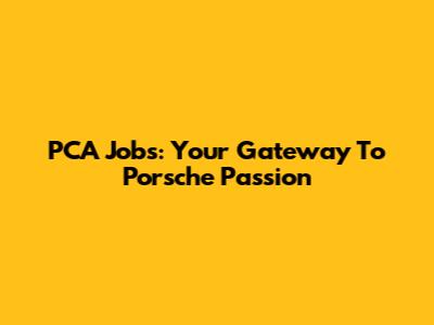 PCA Jobs: Your Gateway To Porsche Passion