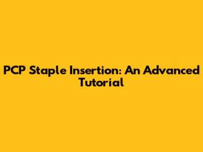 PCP Staple Insertion: An Advanced Tutorial