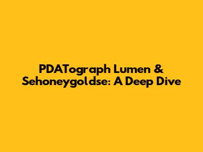 PDATograph Lumen & Sehoneygoldse: A Deep Dive