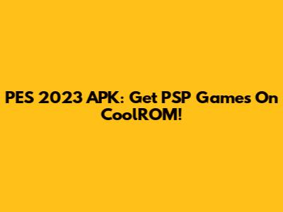PES 2023 APK: Get PSP Games On CoolROM!