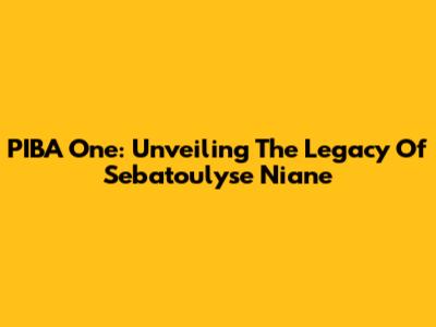 PIBA One: Unveiling The Legacy Of Sebatoulyse Niane