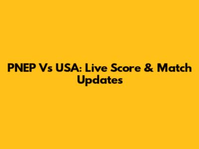 PNEP Vs USA: Live Score & Match Updates