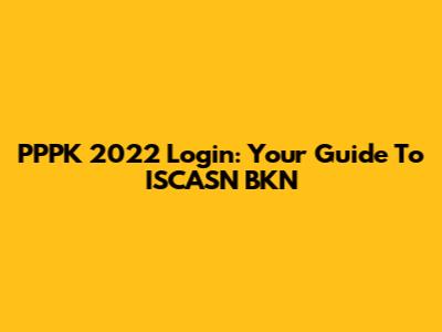 PPPK 2022 Login: Your Guide To ISCASN BKN