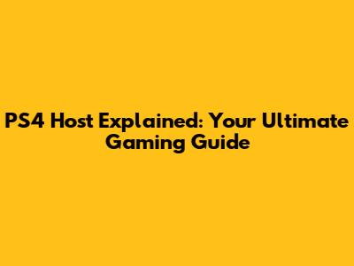 PS4 Host Explained: Your Ultimate Gaming Guide