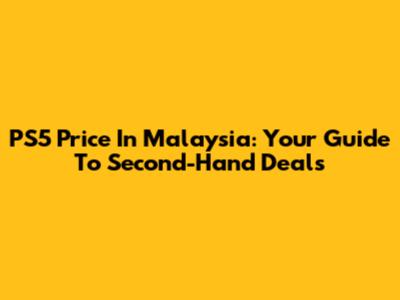 PS5 Price In Malaysia: Your Guide To Second-Hand Deals