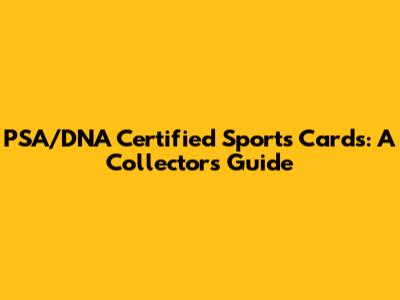 PSA/DNA Certified Sports Cards: A Collector's Guide