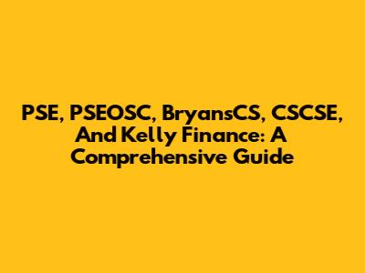 PSE, PSEOSC, BryansCS, CSCSE, And Kelly Finance: A Comprehensive Guide