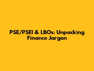 PSE/PSEI & LBOs: Unpacking Finance Jargon