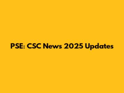 PSE: CSC News 2025 Updates