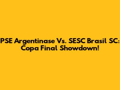 PSE Argentinase Vs. SESC Brasil SC: Copa Final Showdown!