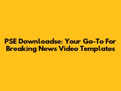 PSE Downloadse: Your Go-To For Breaking News Video Templates