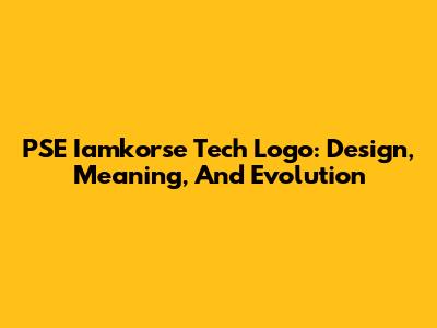 PSE Iamkorse Tech Logo: Design, Meaning, And Evolution
