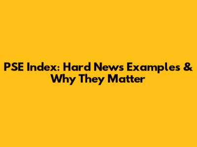 PSE Index: Hard News Examples & Why They Matter
