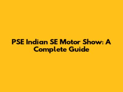 PSE Indian SE Motor Show: A Complete Guide