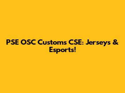 PSE OSC Customs CSE: Jerseys & Esports!