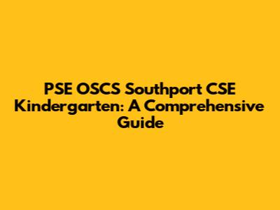 PSE OSCS Southport CSE Kindergarten: A Comprehensive Guide