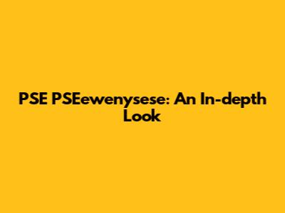 PSE PSEewenysese: An In-depth Look