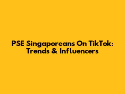 PSE Singaporeans On TikTok: Trends & Influencers