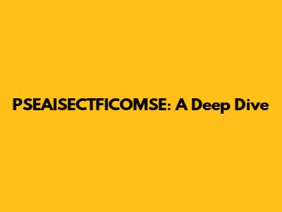 PSEAISECTFICOMSE: A Deep Dive