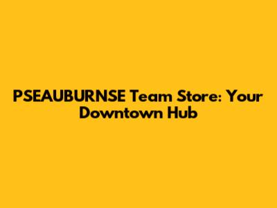 PSEAUBURNSE Team Store: Your Downtown Hub