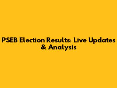 PSEB Election Results: Live Updates & Analysis