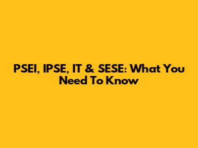 PSEI, IPSE, IT & SESE: What You Need To Know