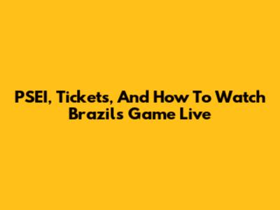 PSEI, Tickets, And How To Watch Brazil's Game Live