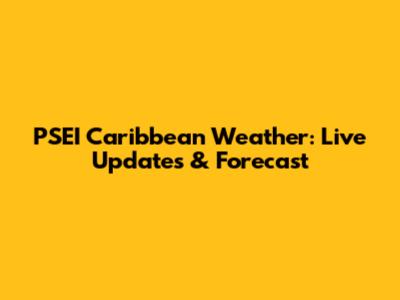 PSEI Caribbean Weather: Live Updates & Forecast