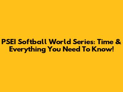 PSEI Softball World Series: Time & Everything You Need To Know!