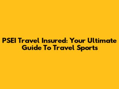 PSEI Travel Insured: Your Ultimate Guide To Travel Sports