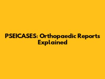 PSEICASES: Orthopaedic Reports Explained