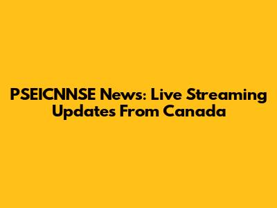 PSEICNNSE News: Live Streaming Updates From Canada