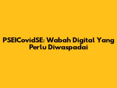 PSEICovidSE: Wabah Digital Yang Perlu Diwaspadai