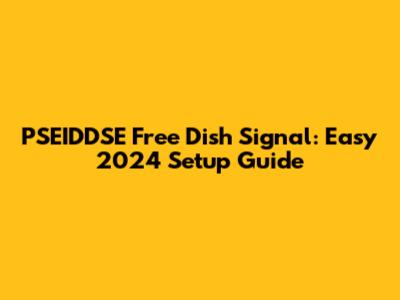 PSEIDDSE Free Dish Signal: Easy 2024 Setup Guide