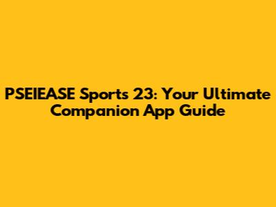 PSEIEASE Sports 23: Your Ultimate Companion App Guide
