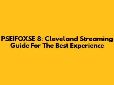 PSEIFOXSE 8: Cleveland Streaming Guide For The Best Experience