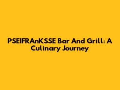 PSEIFRAnKSSE Bar And Grill: A Culinary Journey