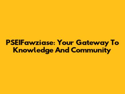 PSEIFawziase: Your Gateway To Knowledge And Community